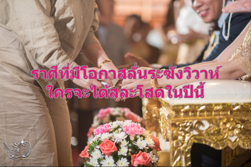 ดวงความรัก ราศีที่มีโอกาสลั่นระฆังวิวาห์ ใครจะได้สละโสดในปีนี้