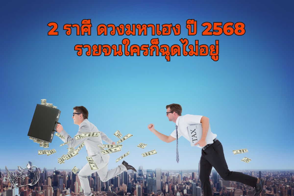 2 ราศี ดวงมหาเฮง ปี 2568 คว้าโชคลาภใหญ่ รวยจนใครก็ฉุดไม่อยู่