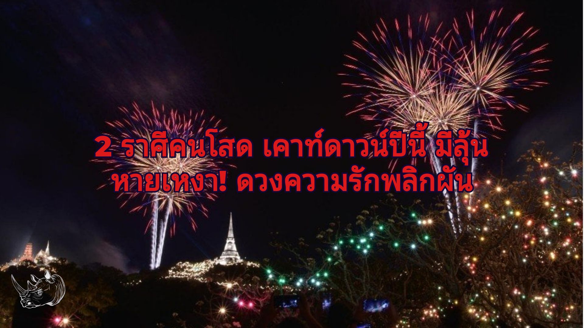 2 ราศีคนโสด เคาท์ดาวน์ปีนี้ มีลุ้นหายเหงา ดวงความรักพลิกผัน