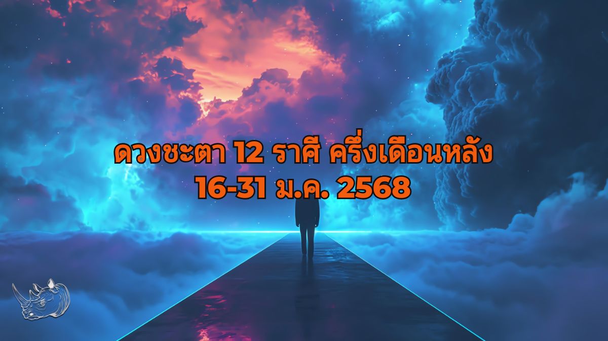 ดวงชะตา 12 ราศี ครึ่งเดือนหลัง 16-31 ม.ค. 2568 ส่องท้องฟ้า หาคำตอบให้ชีวิต