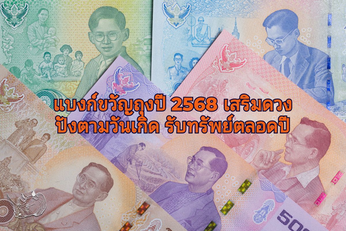 แบงก์ขวัญถุงปี 2568 เสริมดวงปังตามวันเกิด รับทรัพย์ตลอดปี