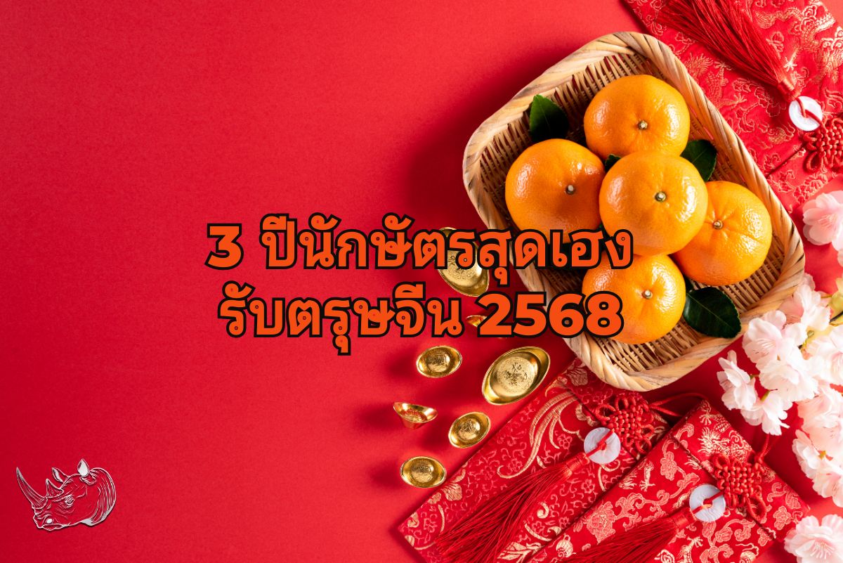 3 ปีนักษัตรสุดเฮง รับตรุษจีน 2568 โชคลาภปัง การเงินรุ่ง ความสำเร็จล้นมือ