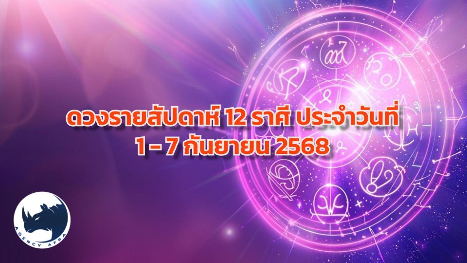 ดวงรายสัปดาห์ 12 ราศี ประจำวันที่ 1 - 7 กันยายน 2568 สัปดาห์แห่งการเริ่มต้นใหม่
