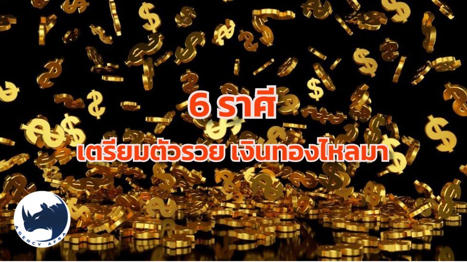 เปิดโผ 6 ราศี รับทรัพย์ไม่อั้น เงินทองไหลมา เตรียมตัวรวย