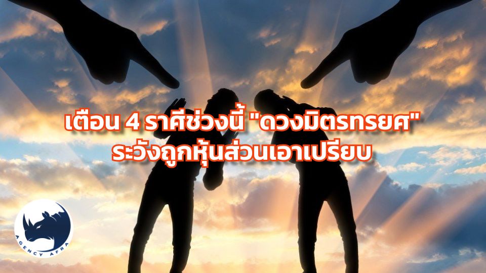 เตือน 4 ราศีช่วงนี้ "ดวงมิตรทรยศ" ระวังถูกหุ้นส่วนเอาเปรียบและปัญหาผลประโยชน์ไม่ลงตัว