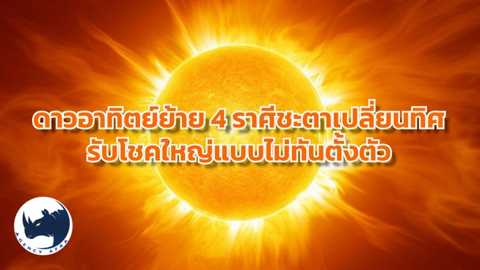 ☀️ ดาวอาทิตย์ย้าย มีนาคม 2569 4 ราศีชะตาเปลี่ยนทิศ รับโชคใหญ่แบบไม่ทันตั้งตัว